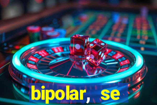 bipolar, se arrepende do que faz